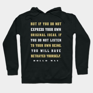 Rollo May quote:  But if you do not express your own original ideas, if you do not listen to your own being, Hoodie